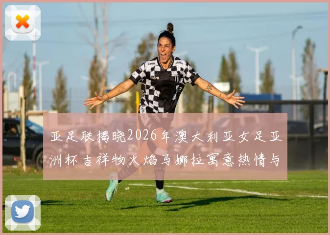 亚足联揭晓2026年澳大利亚女足亚洲杯吉祥物火焰马娜拉寓意热情与活力