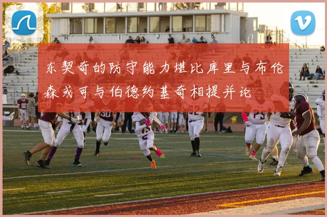 东契奇的防守能力堪比库里与布伦森或可与伯德约基奇相提并论